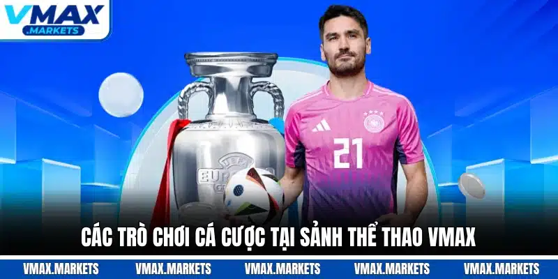 Các trò chơi cá cược tại sảnh thể thao VMAX