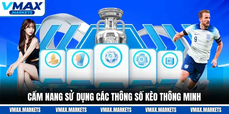 Cẩm nang sử dụng các thông số kèo thông minh
