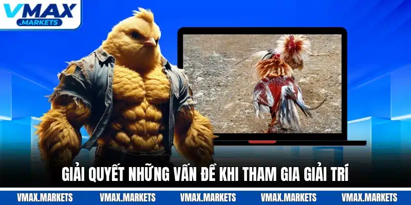 Giải quyết những vấn đề khi tham gia giải trí