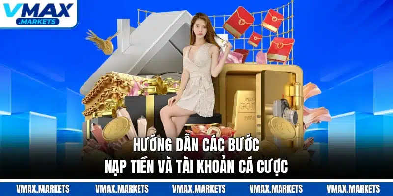Hướng dẫn các bước nạp tiền và tài khoản cá cược