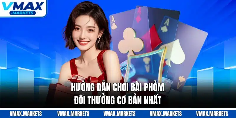 Hướng dẫn chơi bài phỏm đổi thưởng cơ bản nhất