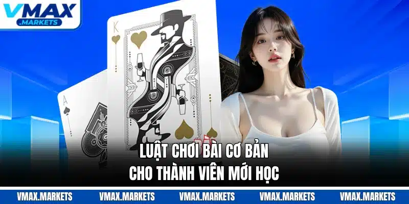 Luật chơi bài cơ bản cho thành viên mới học