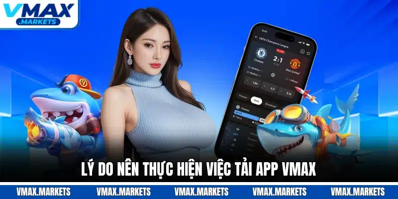 Lý do nên thực hiện việc tải app VMAX