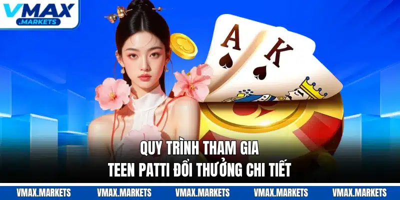 Quy trình tham gia teen patti đổi thưởng chi tiết