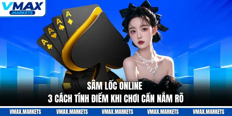 Sâm Lốc Online - 3 Cách Tính Điểm Khi Chơi Cần Nắm Rõ