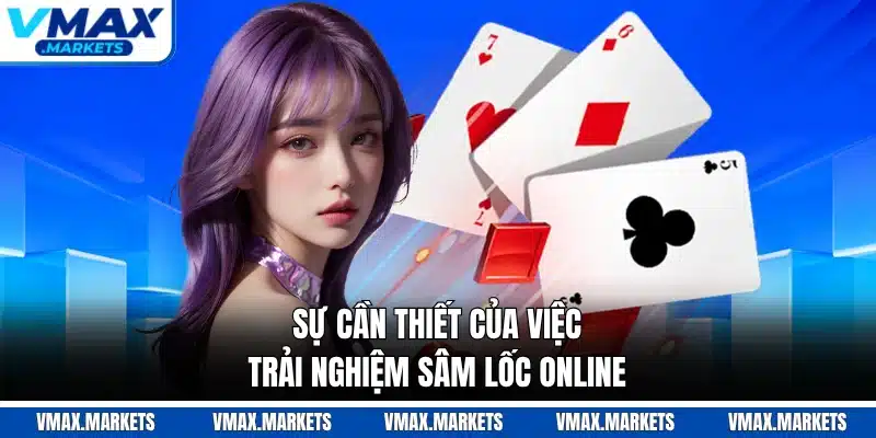Sự cần thiết của việc trải nghiệm sâm lốc online