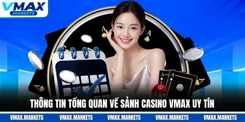 Thông tin tổng quan về sảnh casino VMAX uy tín