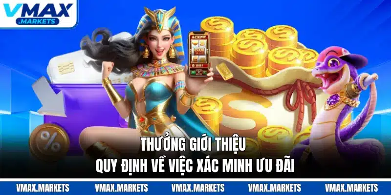 Thưởng Giới Thiệu - Quy Định Về Việc Xác Minh Ưu Đãi