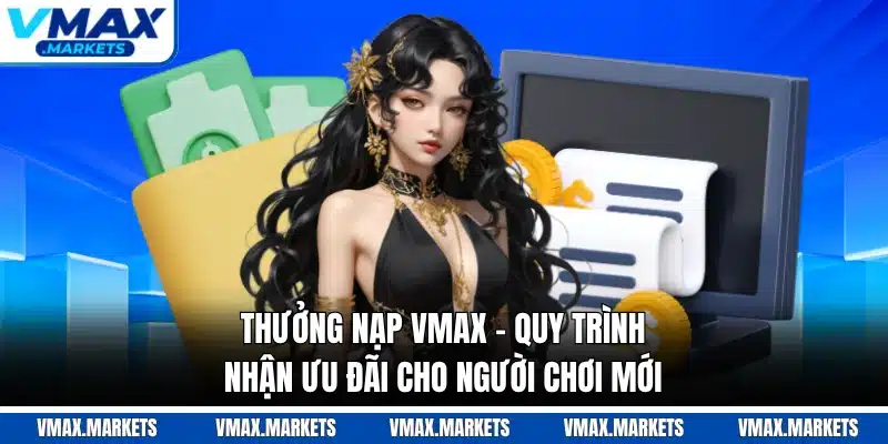 Thưởng Nạp VMAX - Quy Trình Nhận Ưu Đãi Cho Người Chơi Mới