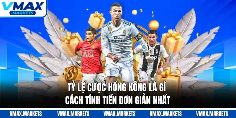 Tỷ Lệ Cược Hồng Kông Là Gì - Cách Tính Tiền Đơn Giản Nhất
