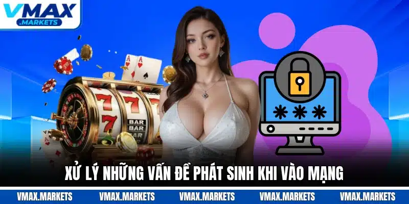 Xử lý những vấn đề phát sinh khi vào mạng
